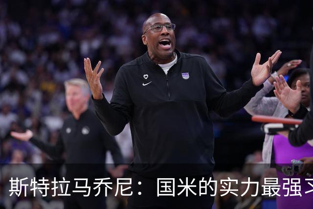 斯特拉马乔尼：国米的实力最强习惯了获胜，但罗马的差距已经缩小